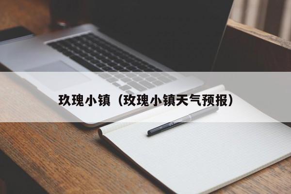 玖瑰小镇（玫瑰小镇天气预报）