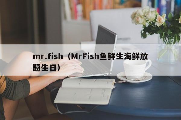 mr.fish（MrFish鱼鲜生海鲜放题生日）