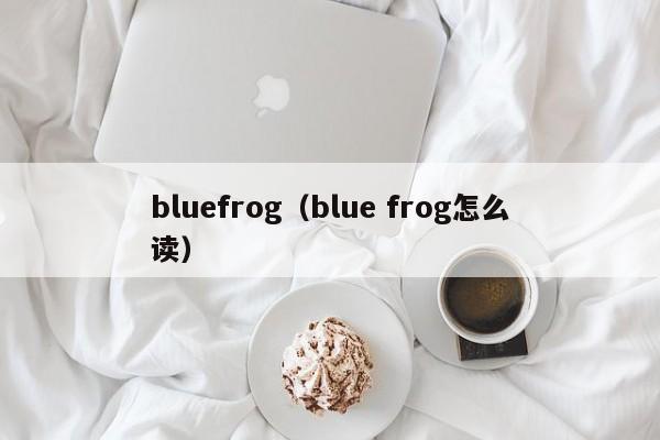 bluefrog（blue frog怎么读）