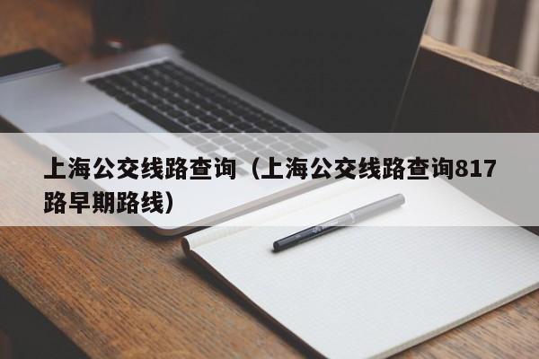 上海公交线路查询（上海公交线路查询817路早期路线）