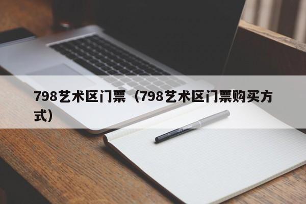 798艺术区门票（798艺术区门票购买方式）